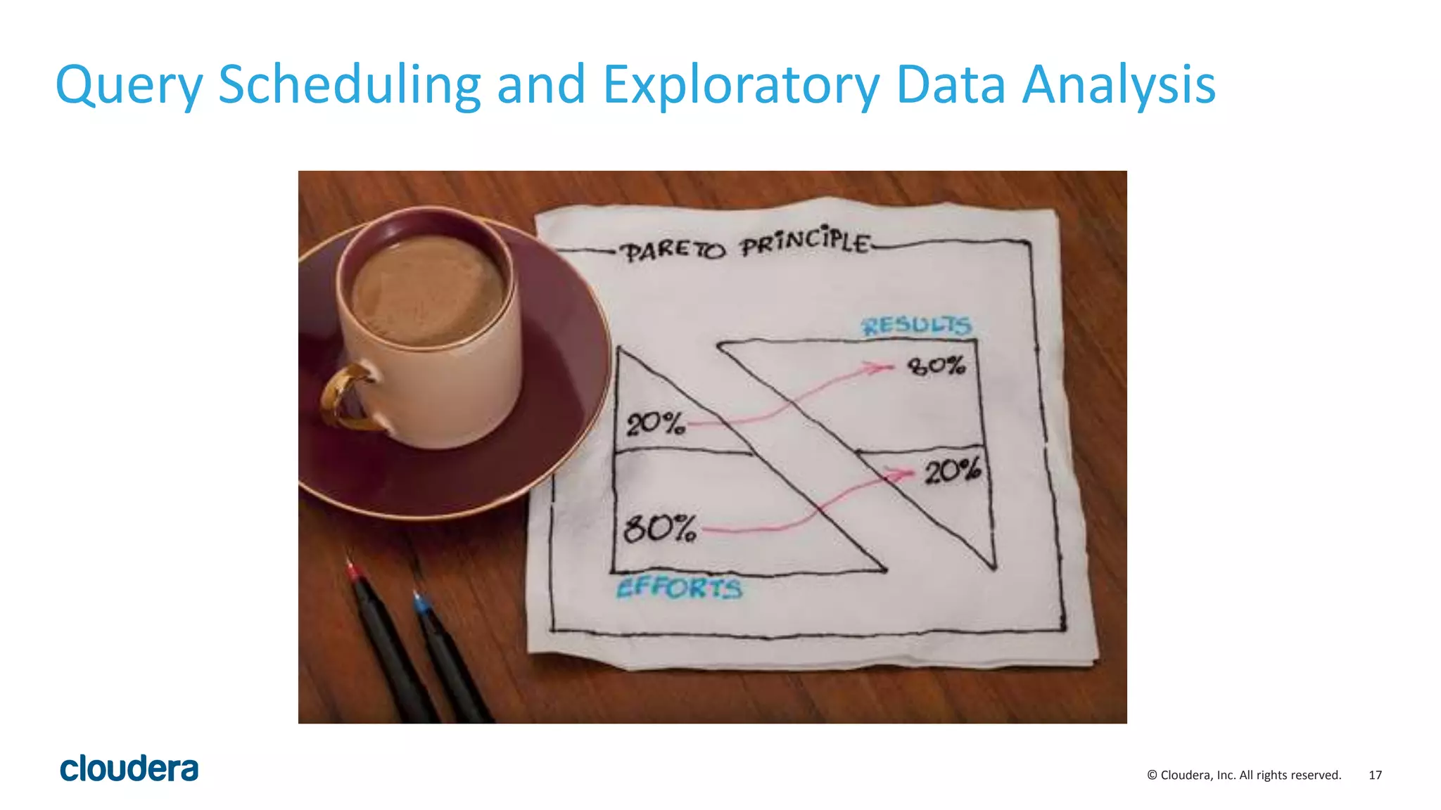 17© Cloudera, Inc. All rights reserved.
Query Scheduling and Exploratory Data Analysis
 