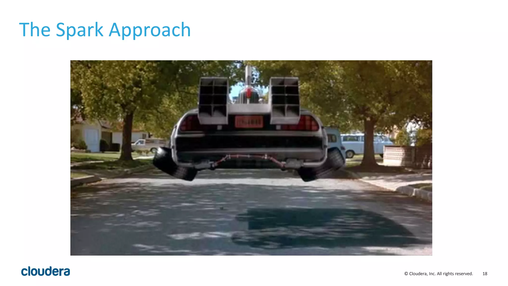 18© Cloudera, Inc. All rights reserved.
The Spark Approach
 