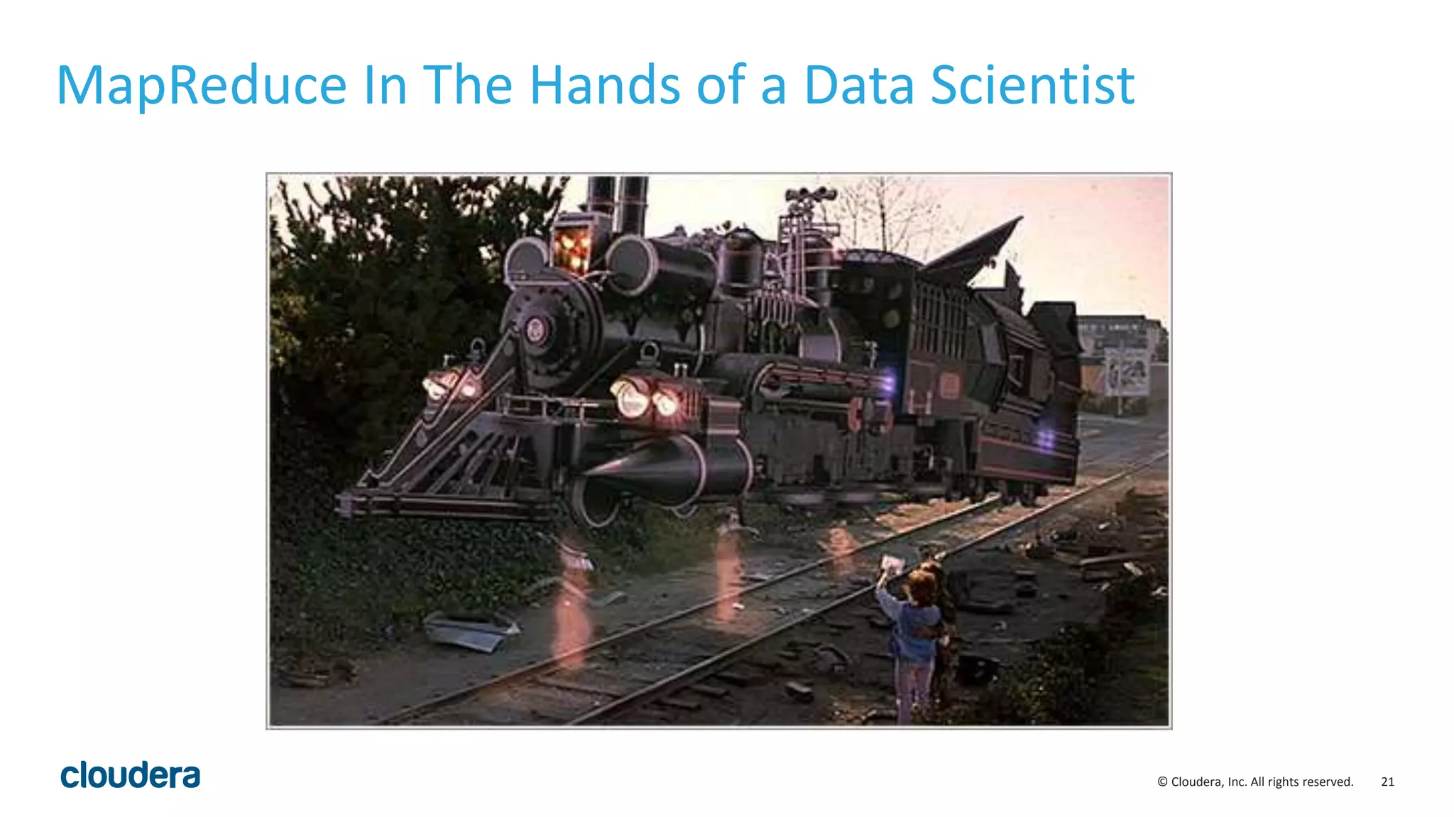 21© Cloudera, Inc. All rights reserved.
MapReduce In The Hands of a Data Scientist
 