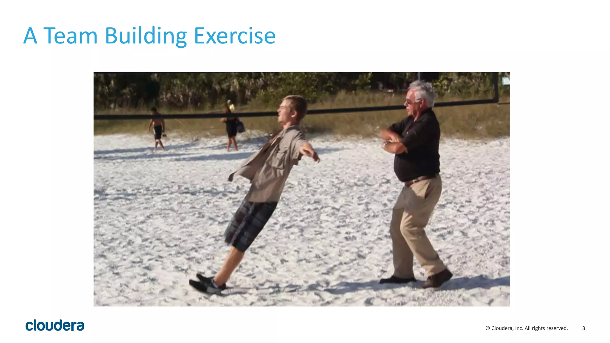 3© Cloudera, Inc. All rights reserved.
A Team Building Exercise
 