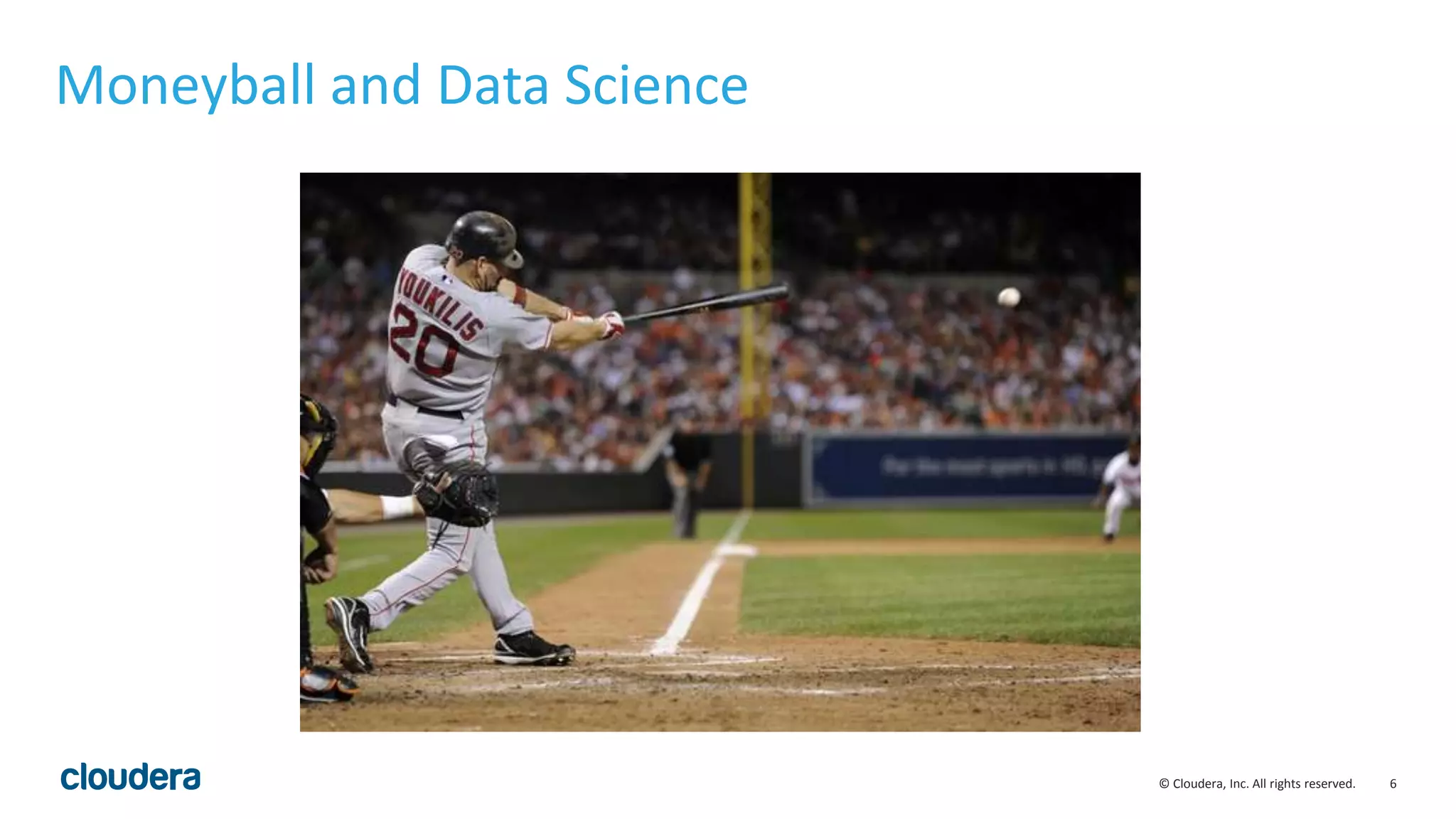 6© Cloudera, Inc. All rights reserved.
Moneyball and Data Science
 
