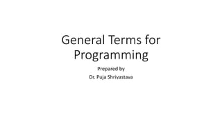 General Terms for
Programming
Prepared by
Dr. Puja Shrivastava
 