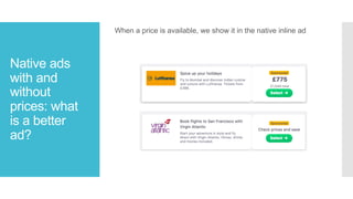 Native ads
with and
without
prices: what
is a better
ad?
When a price is available, we show it in the native inline ad
 