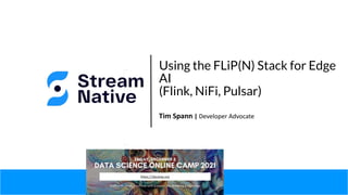 Using the FLiP(N) Stack for Edge
AI
(Flink, NiFi, Pulsar)
Tim Spann | Developer Advocate
 