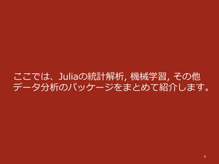ここでは、Juliaの統計解析,  機械学習,  その他
データ分析のパッケージをまとめて紹介します。
4
 