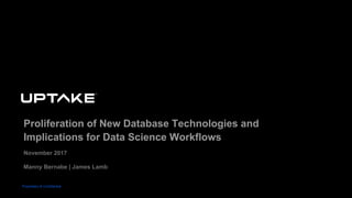 Proprietary & Confidential
Proliferation of New Database Technologies and
Implications for Data Science Workflows
November 2017
Manny Bernabe | James Lamb
 
