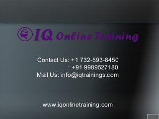 Contact Us: +1 732-593-8450
: +91 9989527180
Mail Us: info@iqtrainings.com
www.iqonlinetraining.com
 