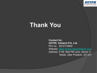 Thank You
Contact Us:
CETPA Infotech Pvt. Ltd.
Phn no: 9212172602
Website: https://www.cetpainfotech.com
Address: D 58, Red FM Lane, Sector 2,
Noida, Uttar Pradesh, 201301
 