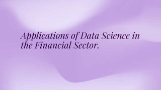 Applications of Data Science in
the Financial Sector.
 