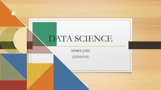 DATA SCIENCE
NIMIT JAIN
(252101141)
 