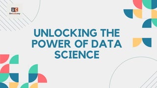 UNLOCKING THE
POWER OF DATA
SCIENCE
 