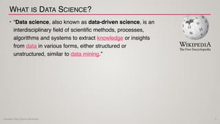 Canadian Data Science Workshop
WHAT IS DATA SCIENCE?
• “Data science, also known as data-driven science, is an
interdiscip...