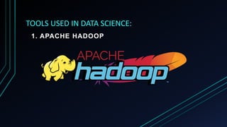 TOOLS USED IN DATA SCIENCE:
1. APACHE HADOOP
 