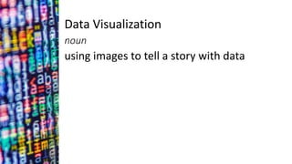 Data Visualization
noun
using images to tell a story with data
 