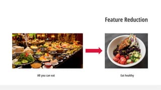 All you can eat Eat healthy
Feature Reduction
 