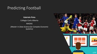 Predicting Football
Gabriele Pinto
Collegio Carlo Alberto
MADAS
(Master in Data Science for Complex Economic
Systems)
1/35
 