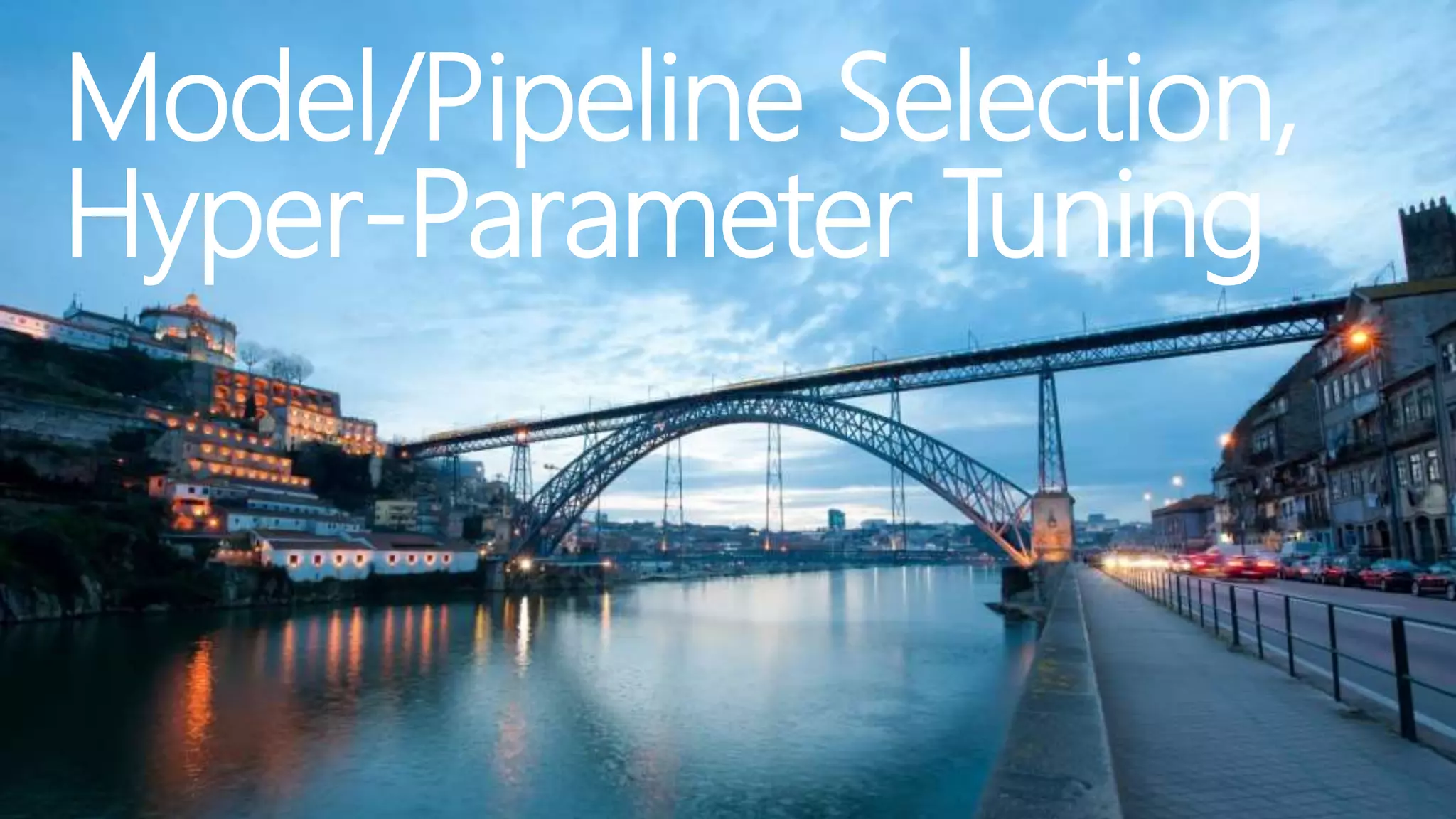 Model/Pipeline Selection,
Hyper-Parameter Tuning