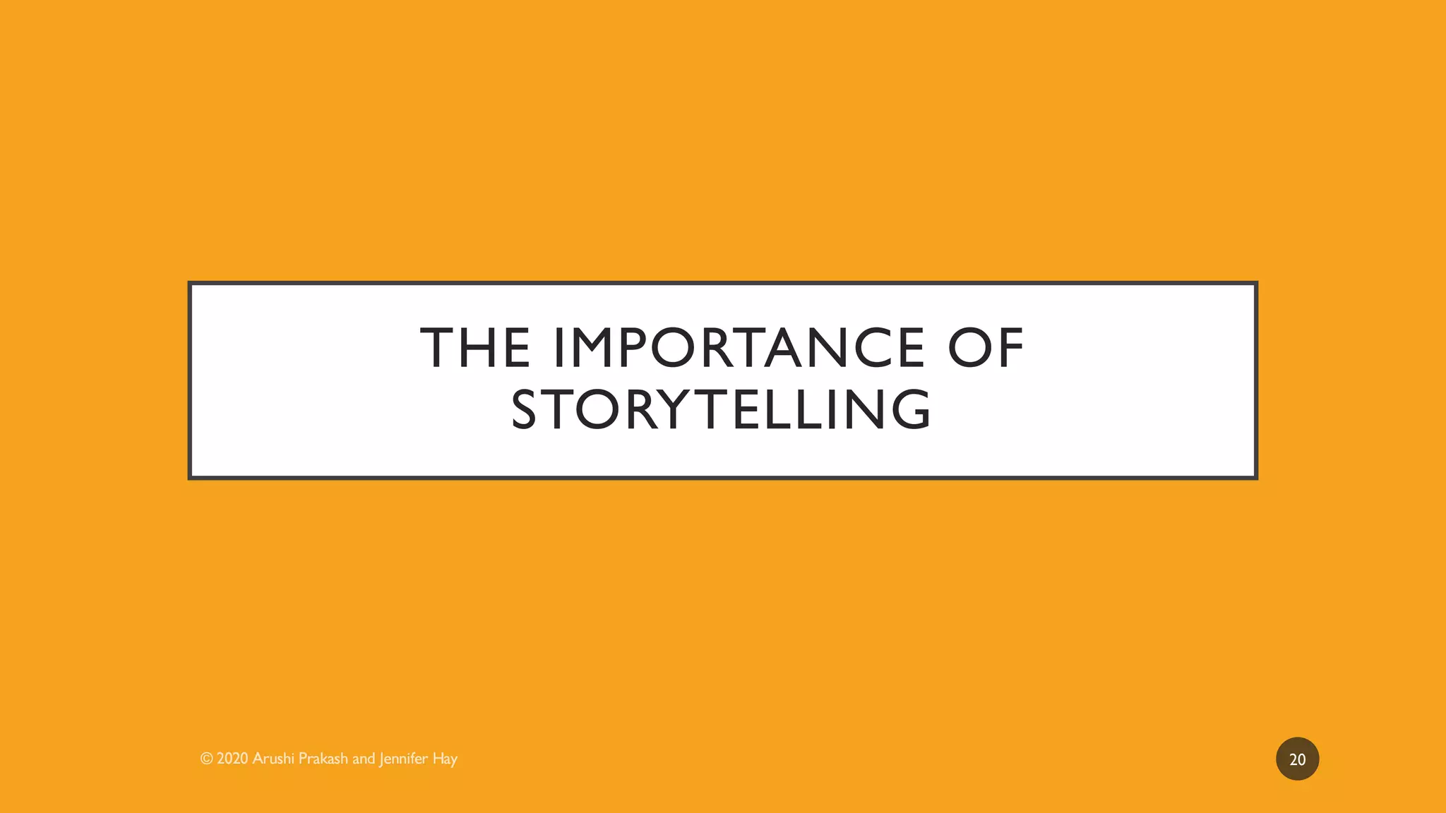 THE IMPORTANCE OF
STORYTELLING
20
 