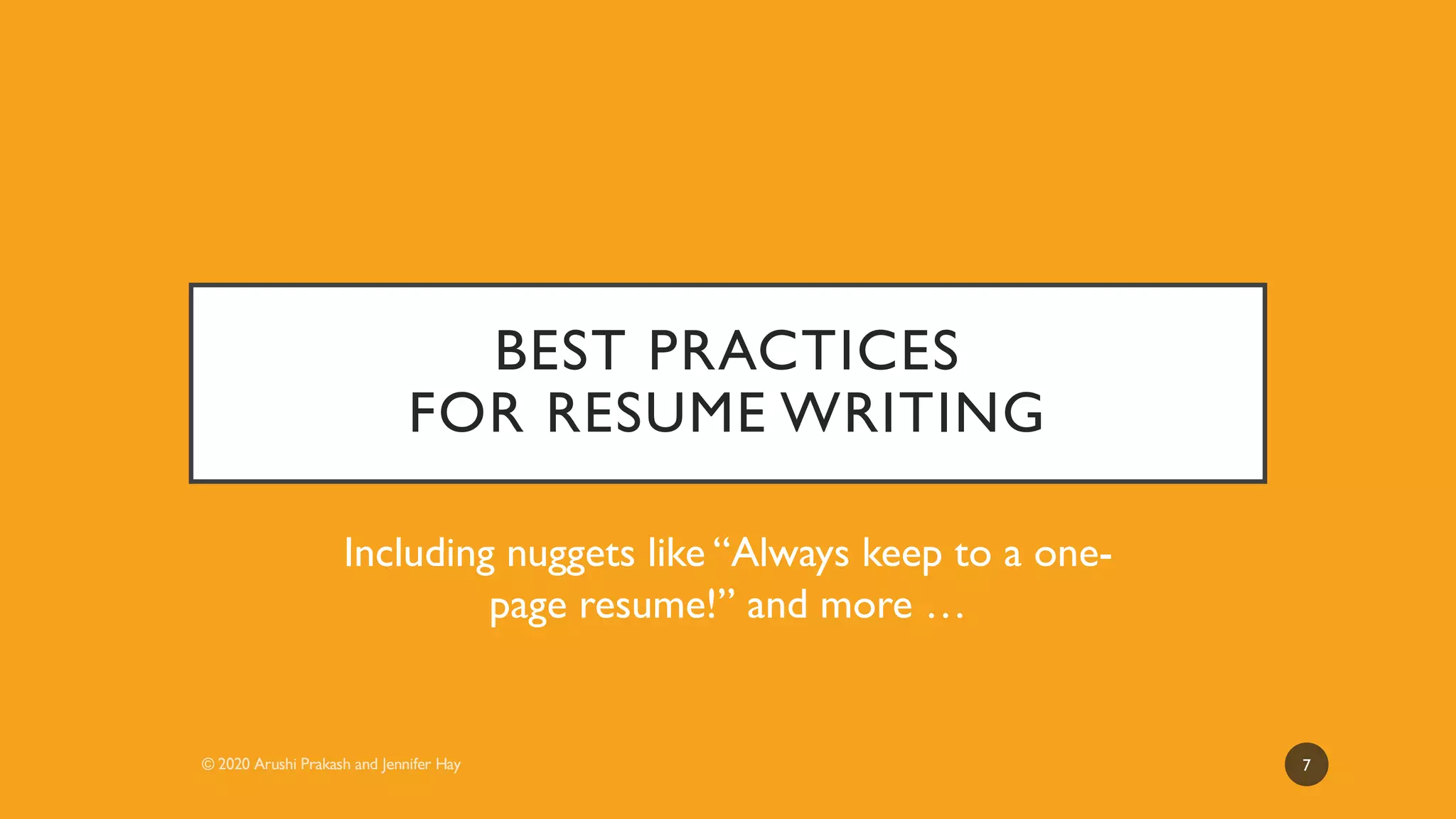 BEST PRACTICES
FOR RESUME WRITING
Including nuggets like “Always keep to a one-
page resume!” and more …
7
 