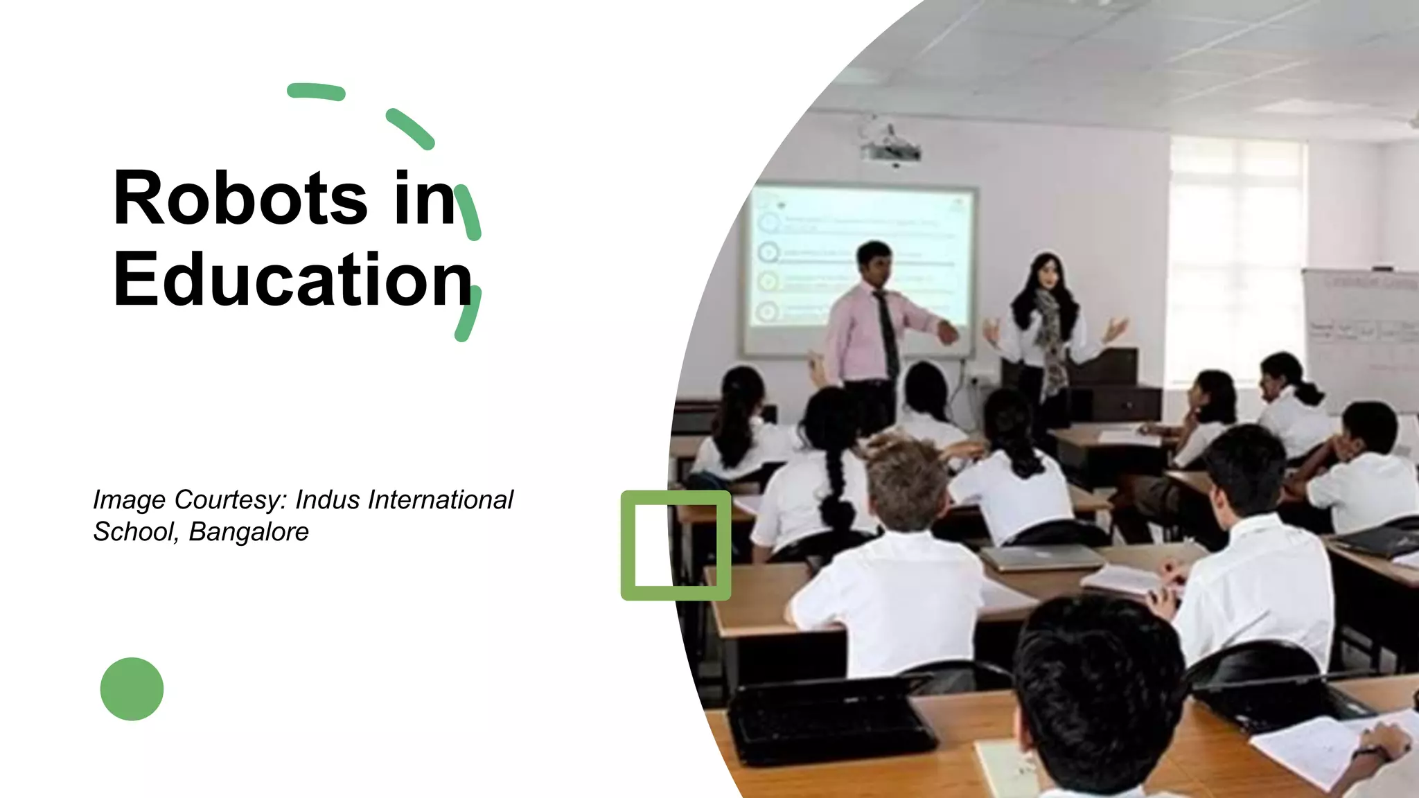 Robots in
Education
Image Courtesy: Indus International
School, Bangalore
 