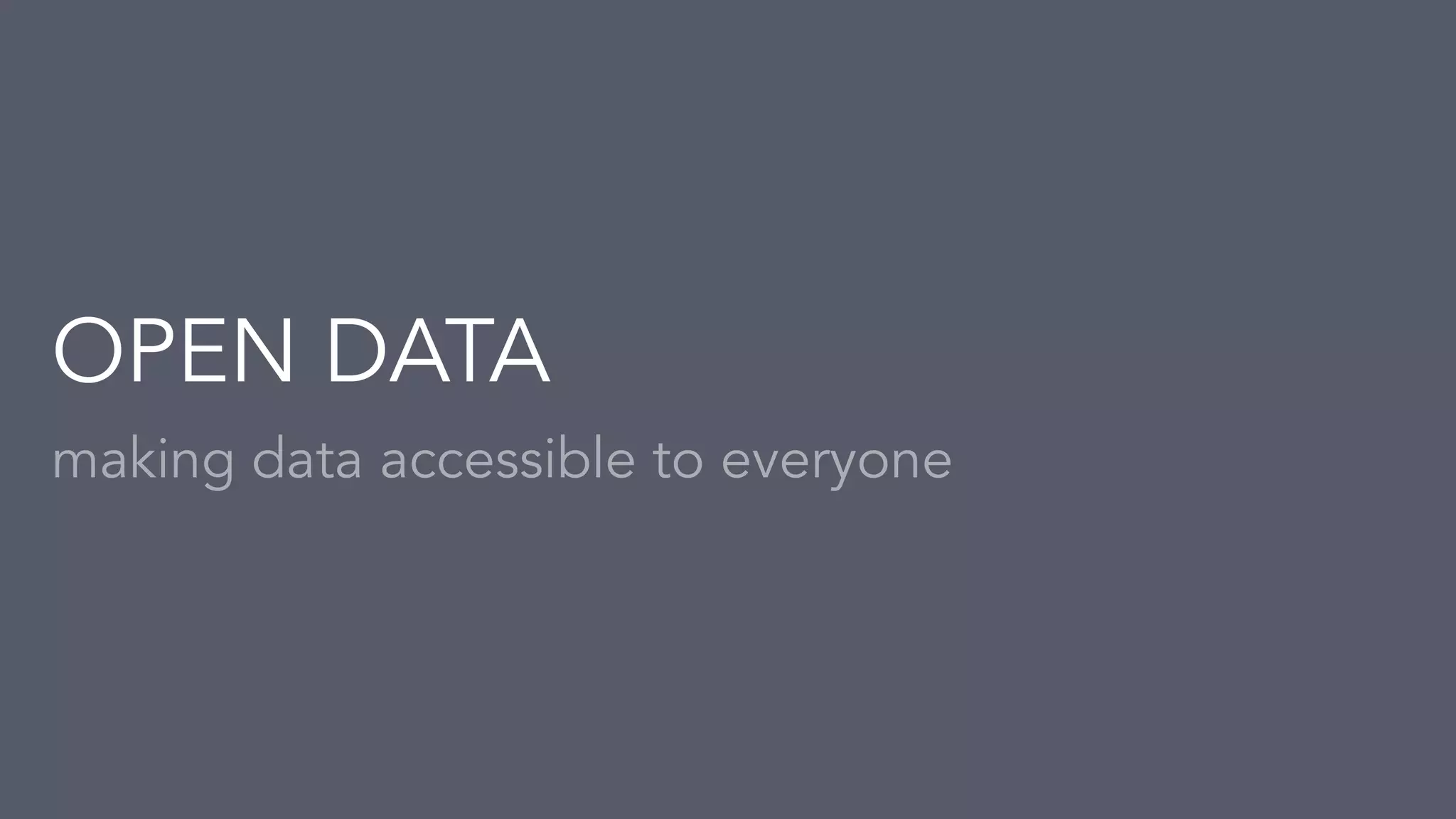making data accessible to everyone
OPEN DATA
 