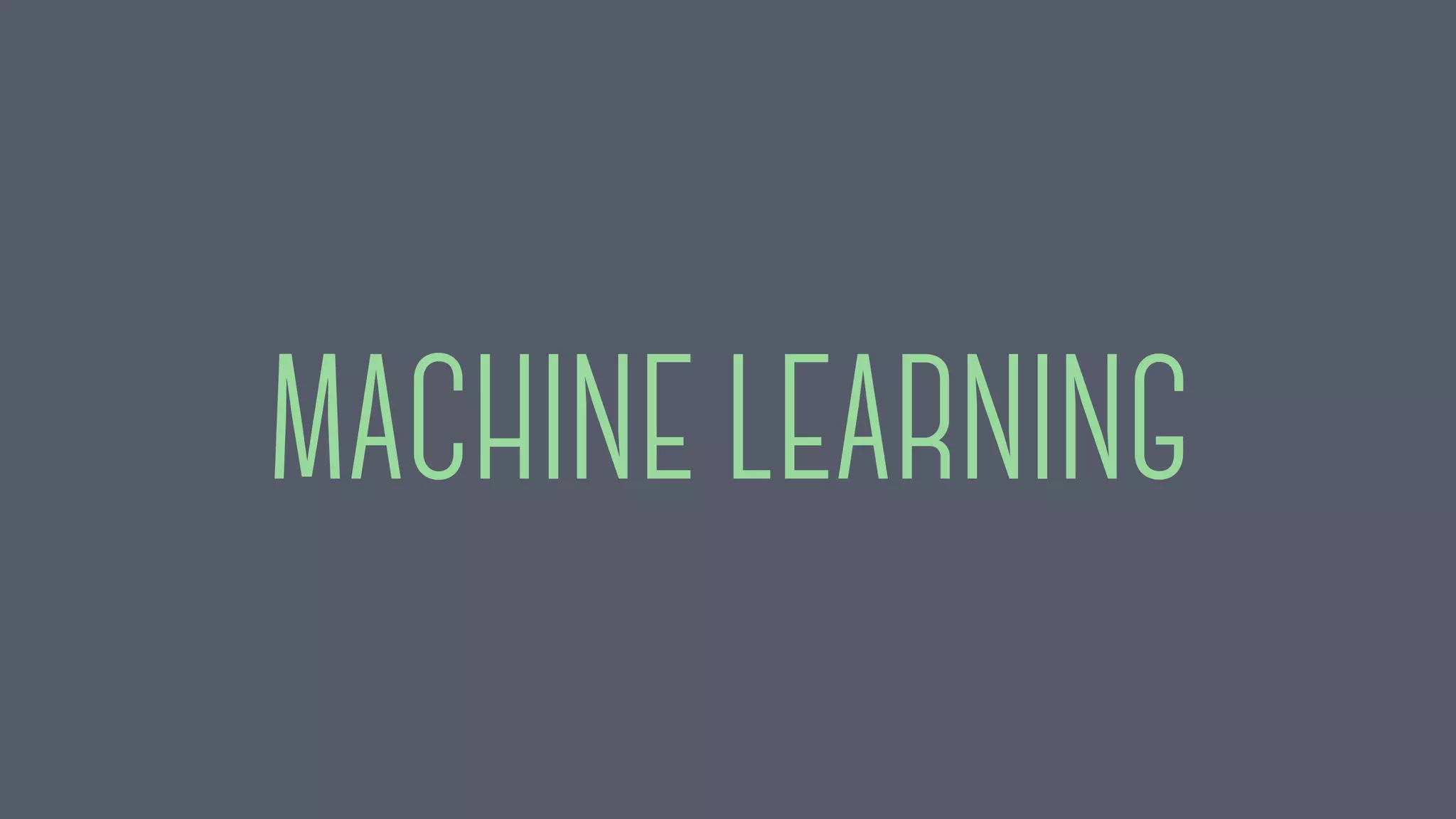 MACHINE LEARNING
 