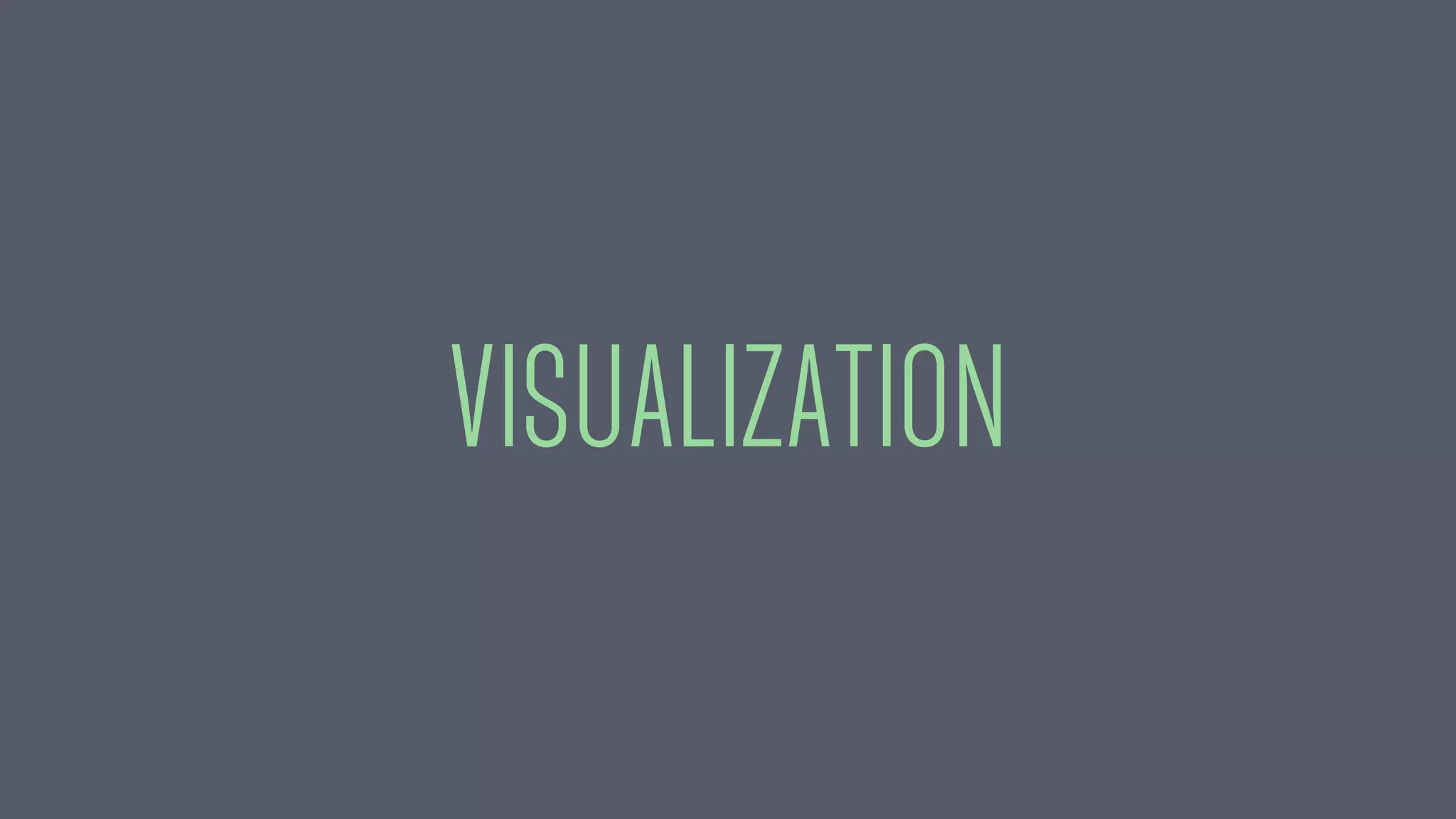 VISUALIZATION
 