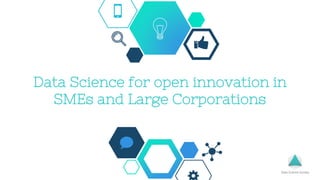 Data Science for open innovation in
SMEs and Large Corporations
 