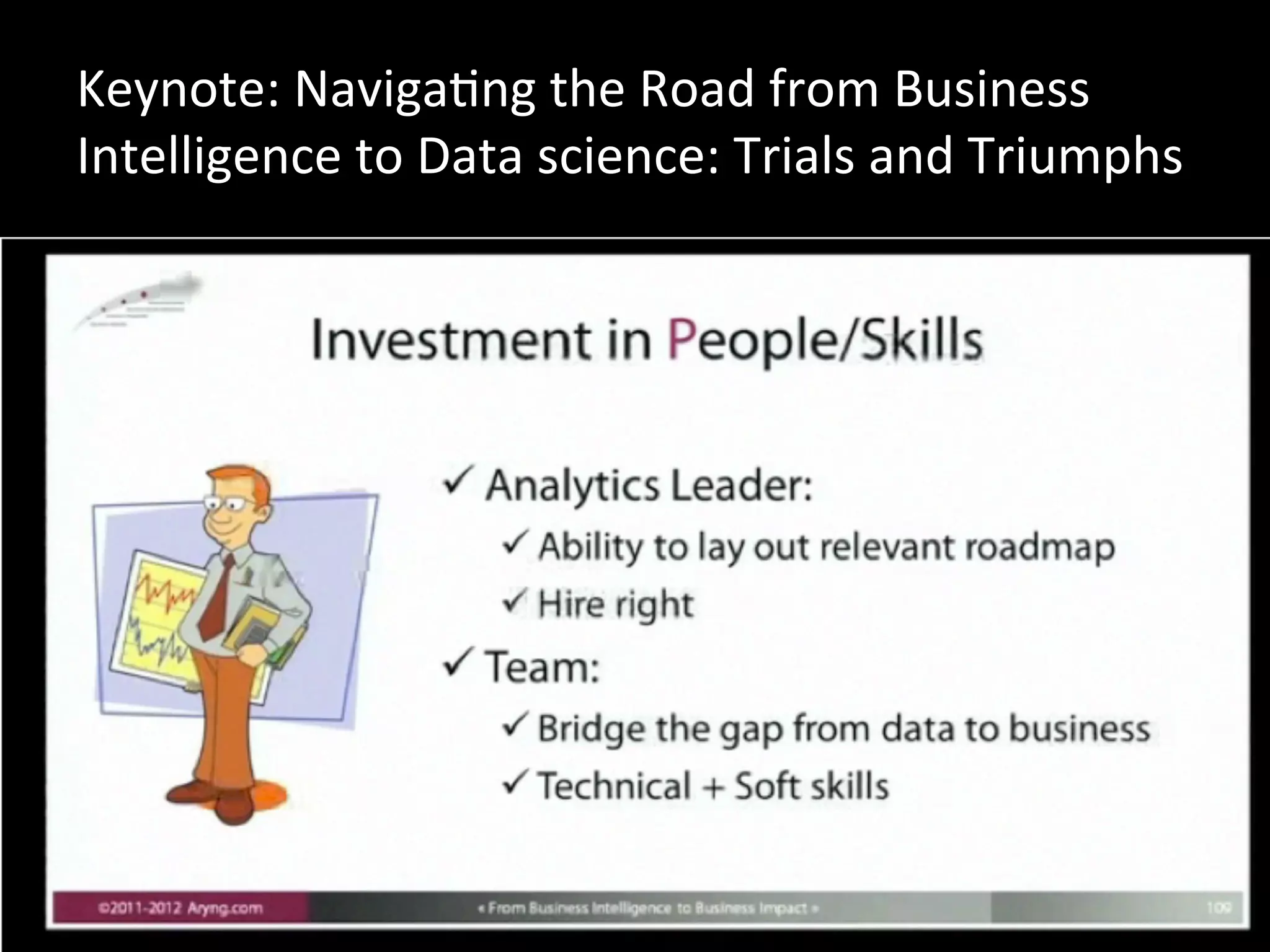 Keynote:	
  NavigaJng	
  the	
  Road	
  from	
  Business	
  
Intelligence	
  to	
  Data	
  science:	
  Trials	
  and	
  Triumphs	
  
 