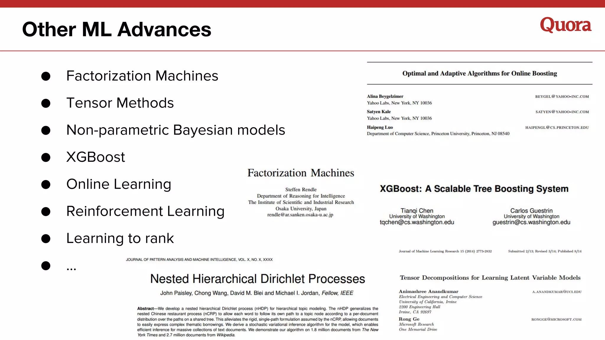 Other ML Advances
● Factorization Machines
● Tensor Methods
● Non-parametric Bayesian models
● XGBoost
● Online Learning
● Reinforcement Learning
● Learning to rank
● ...
 