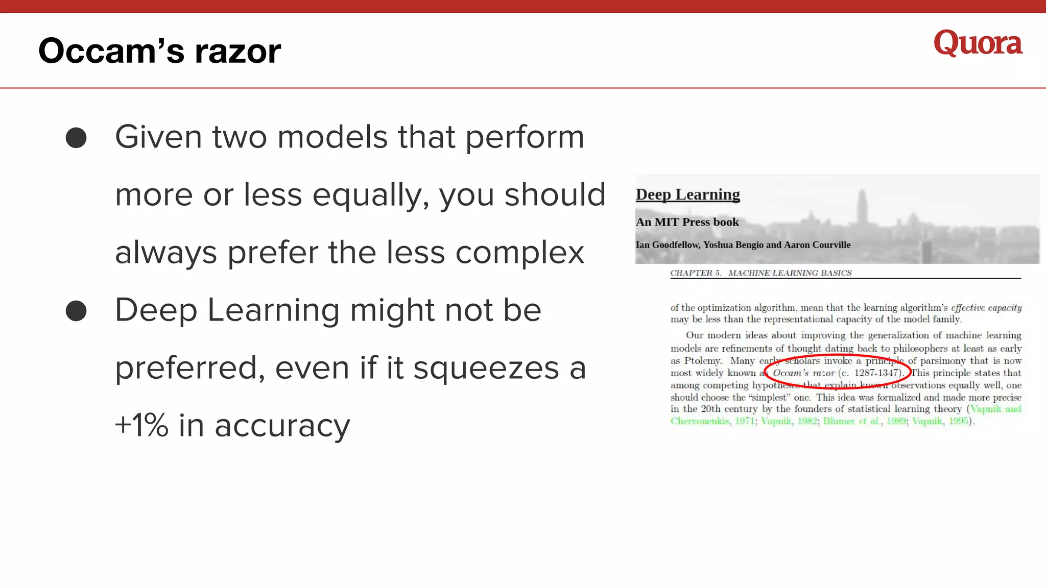 ● Given two models that perform
more or less equally, you should
always prefer the less complex
● Deep Learning might not be
preferred, even if it squeezes a
+1% in accuracy
Occam’s razor
 