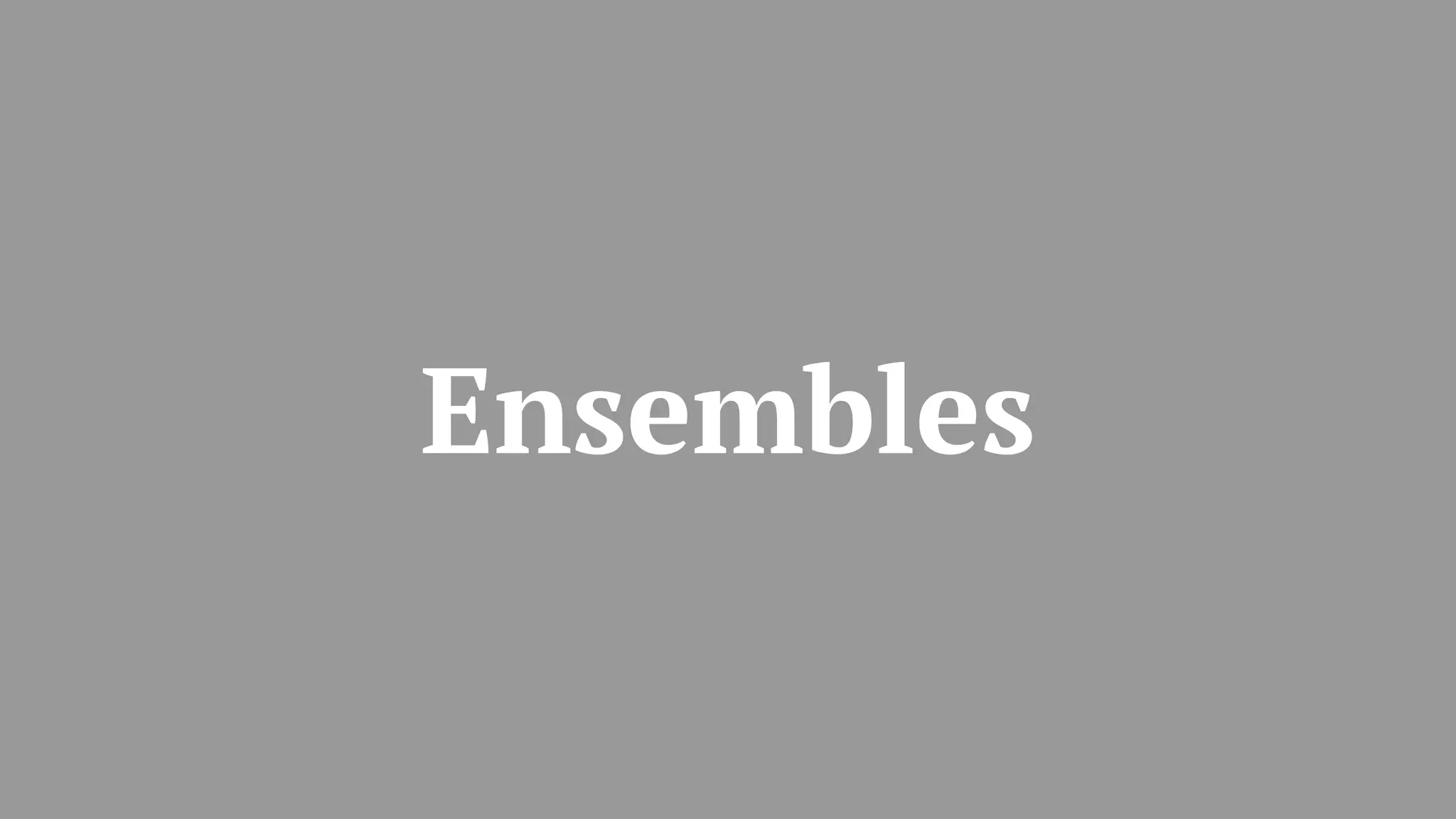 Ensembles
 