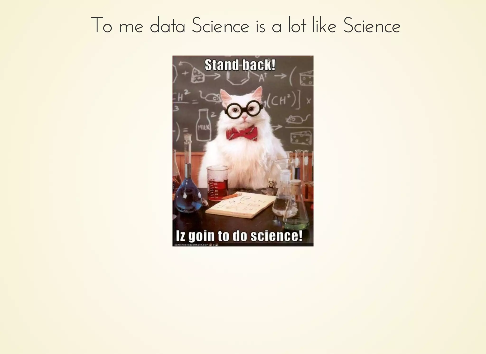 To me data Science is a lot like ScienceTo me data Science is a lot like Science
 