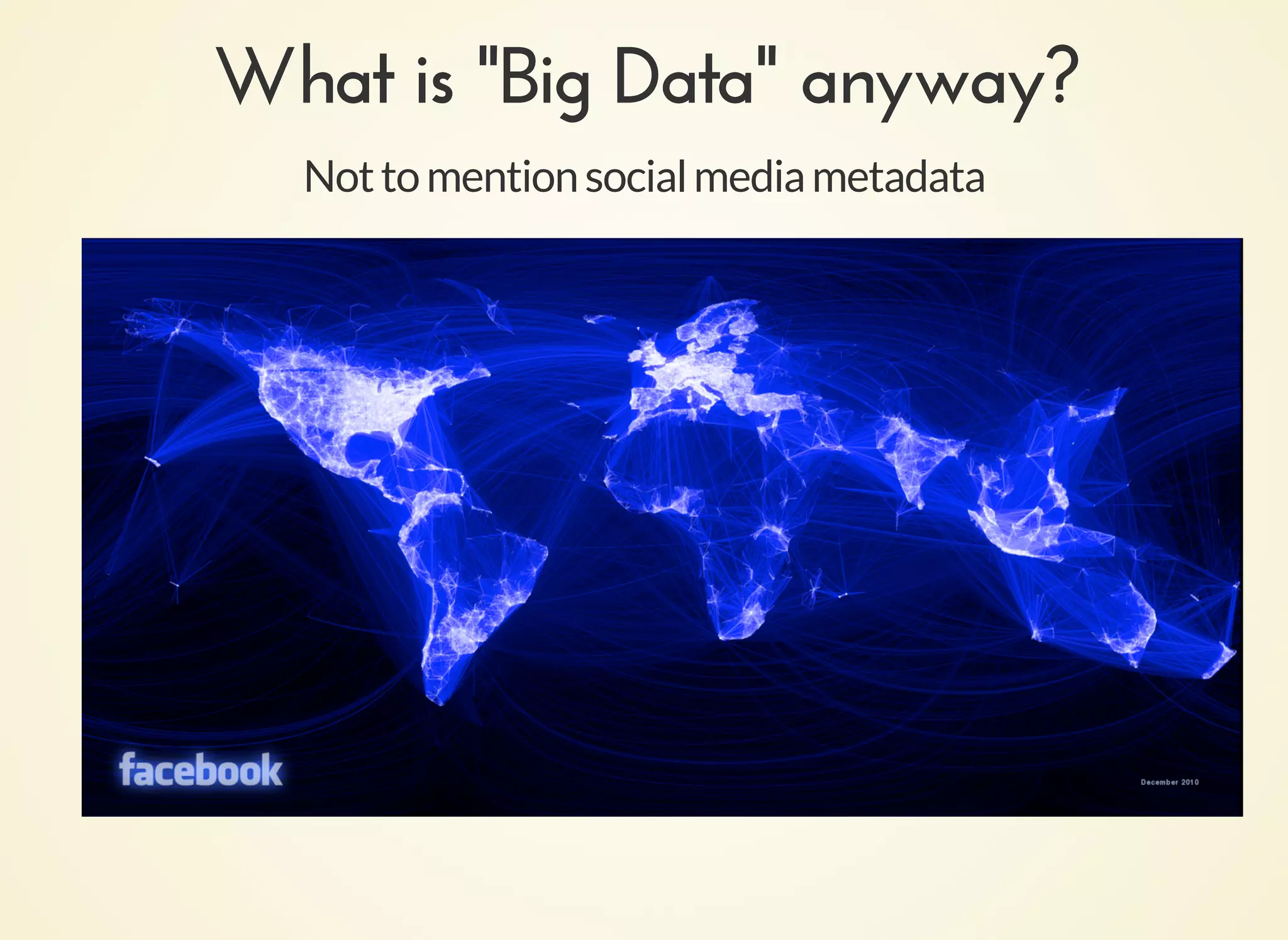 What is "Big Data" anyway?What is "Big Data" anyway?
Nottomentionsocialmediametadata
 