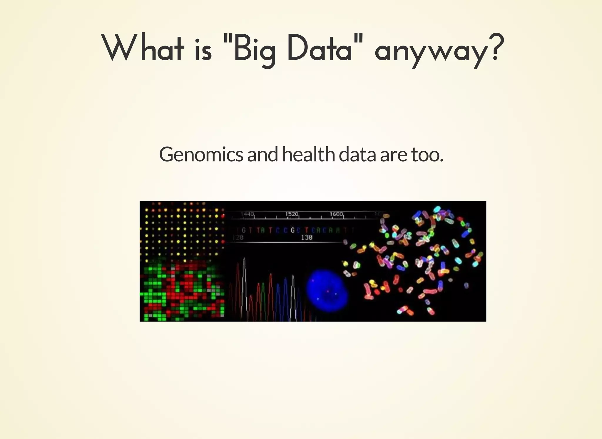 Genomicsandhealthdataaretoo.
What is "Big Data" anyway?What is "Big Data" anyway?
 