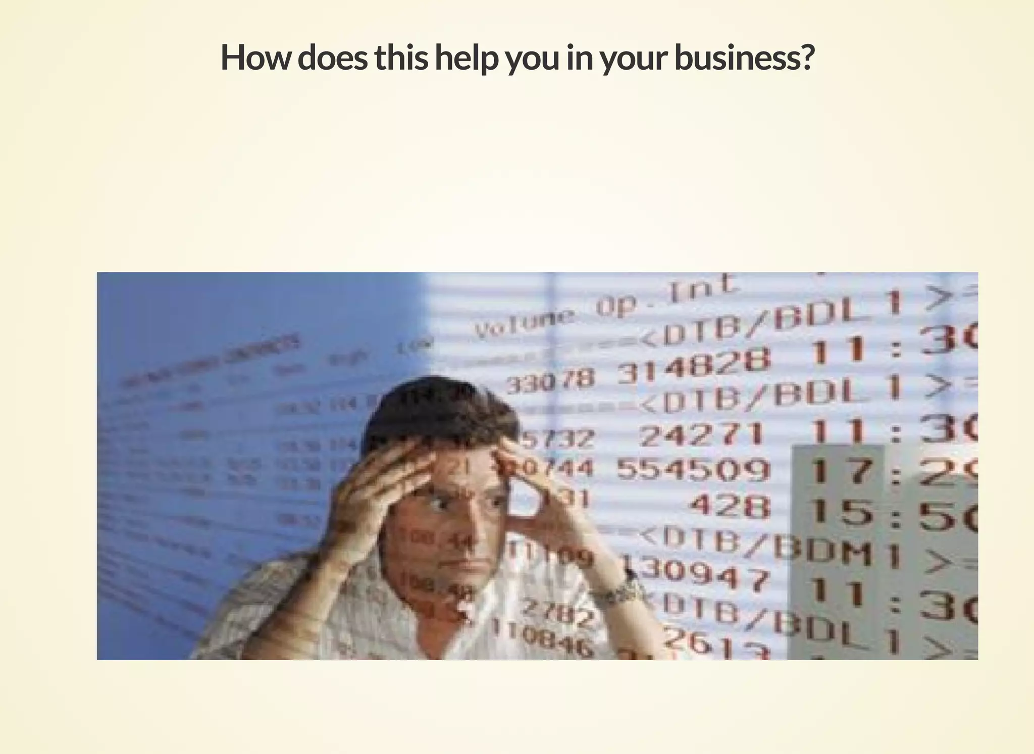 Howdoesthishelpyouinyourbusiness?
 