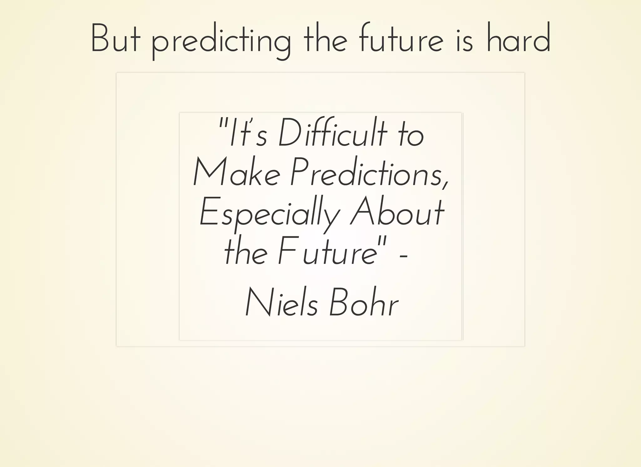 But predicting the future is hardBut predicting the future is hard
"It’s Difficult to"It’s Difficult to
Make Predictions,Make Predictions,
Especially AboutEspecially About
the Future" -the Future" -
Niels BohrNiels Bohr
 