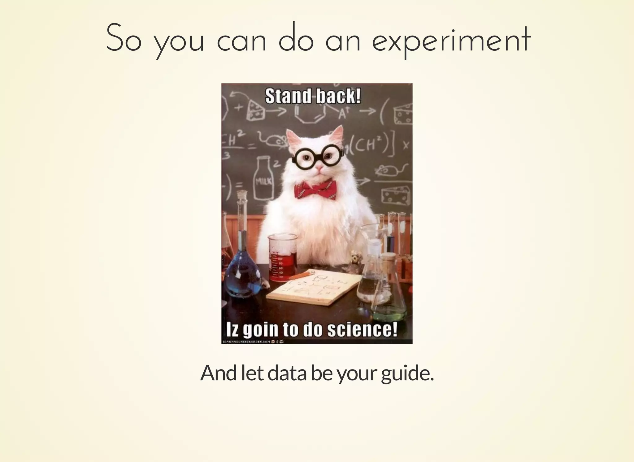 Andletdatabeyourguide.
So you can do an experimentSo you can do an experiment
 