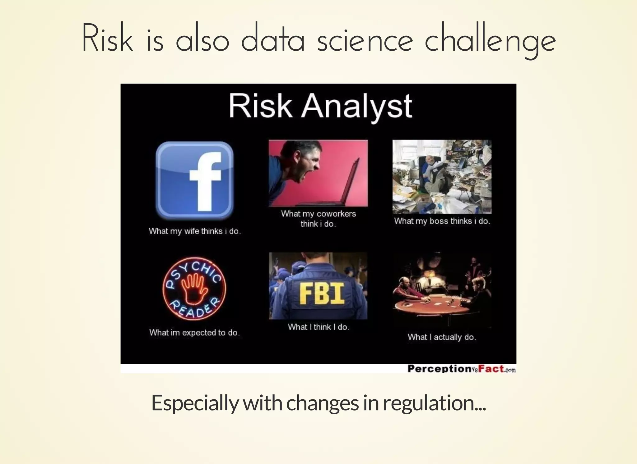 Especiallywithchangesinregulation...
Risk is also data science challengeRisk is also data science challenge
 