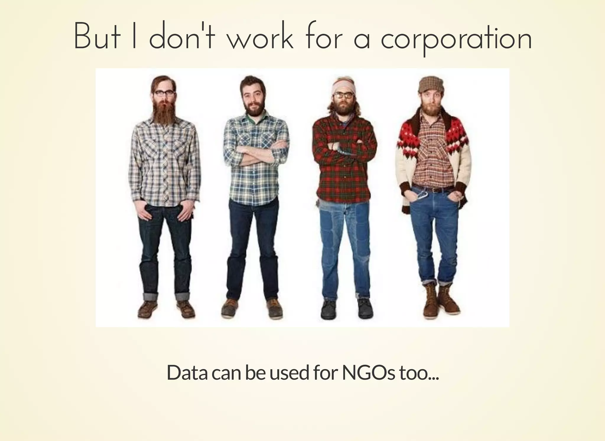 But I don't work for a corporationBut I don't work for a corporation
DatacanbeusedforNGOstoo...
 