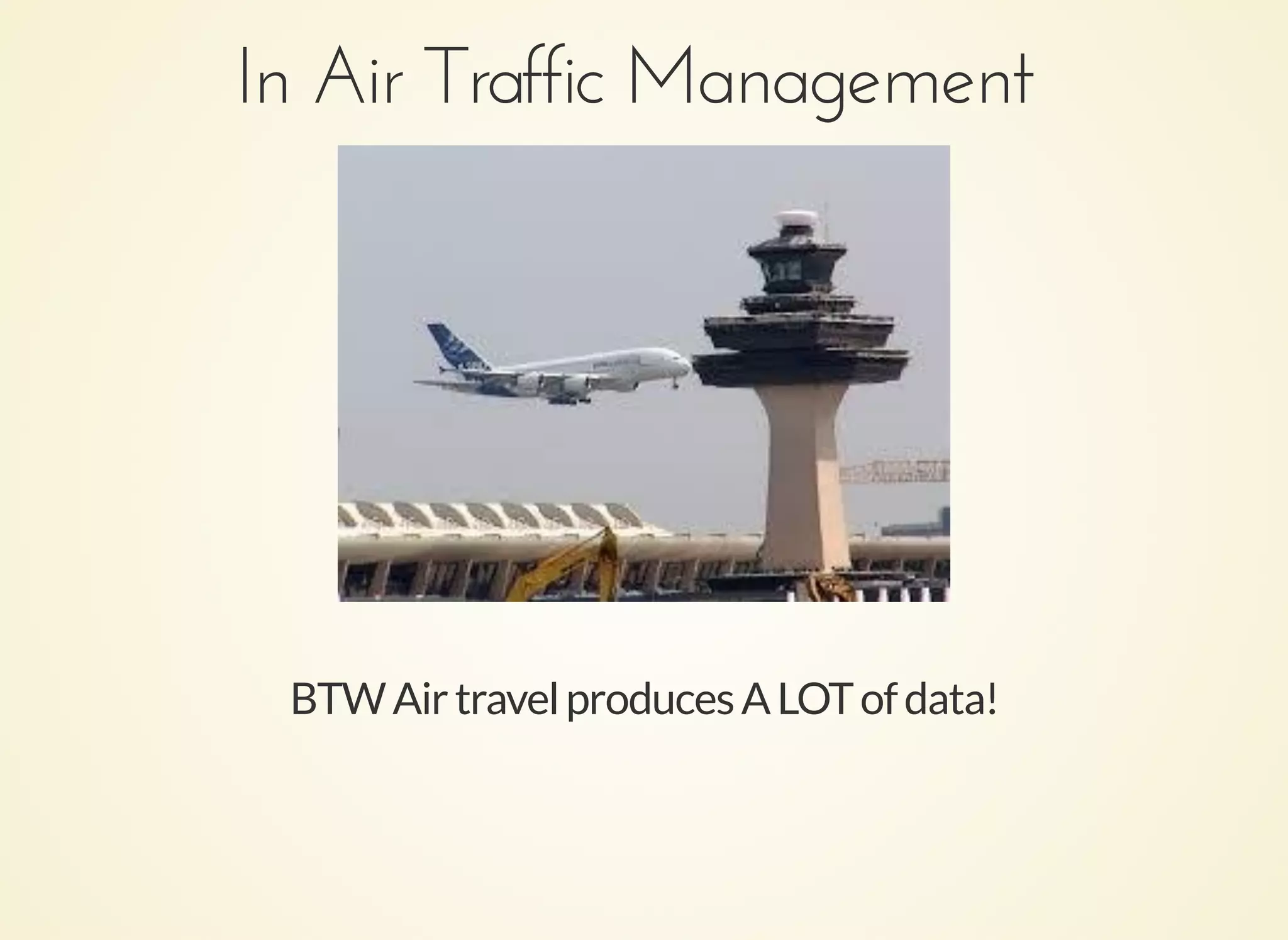In Air Traffic ManagementIn Air Traffic Management
BTWAirtravelproducesALOTofdata!
 