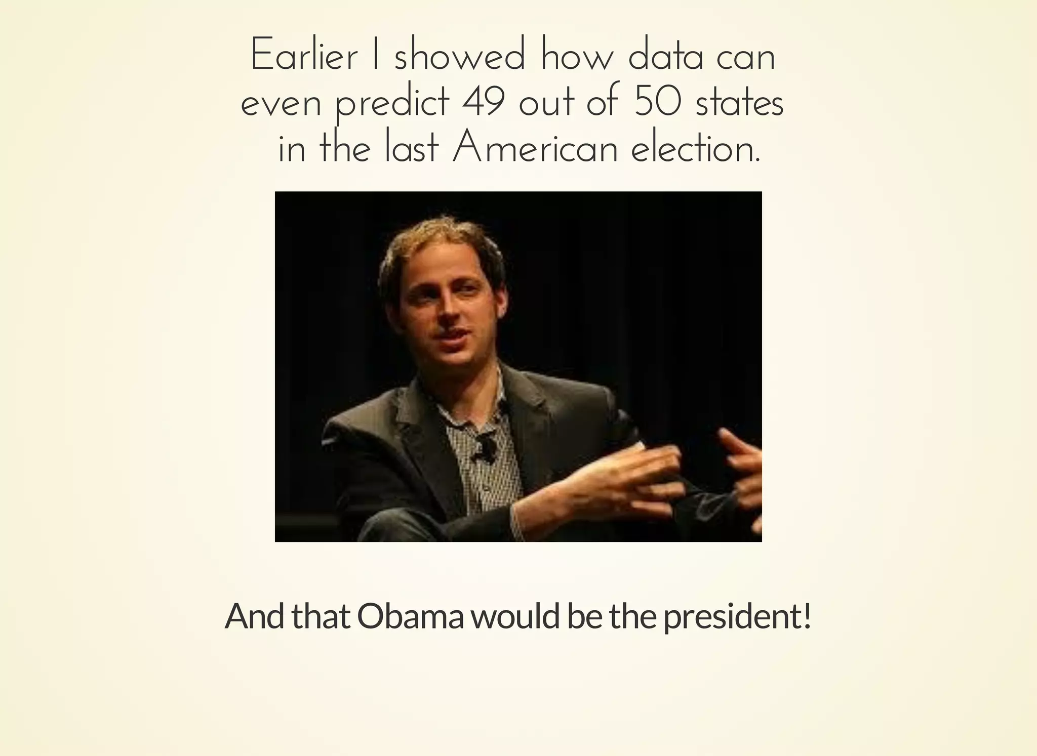 Earlier I showed how data canEarlier I showed how data can
even predict 49 out of 50 stateseven predict 49 out of 50 states
in the last American election.in the last American election.
AndthatObamawouldbethepresident!
 