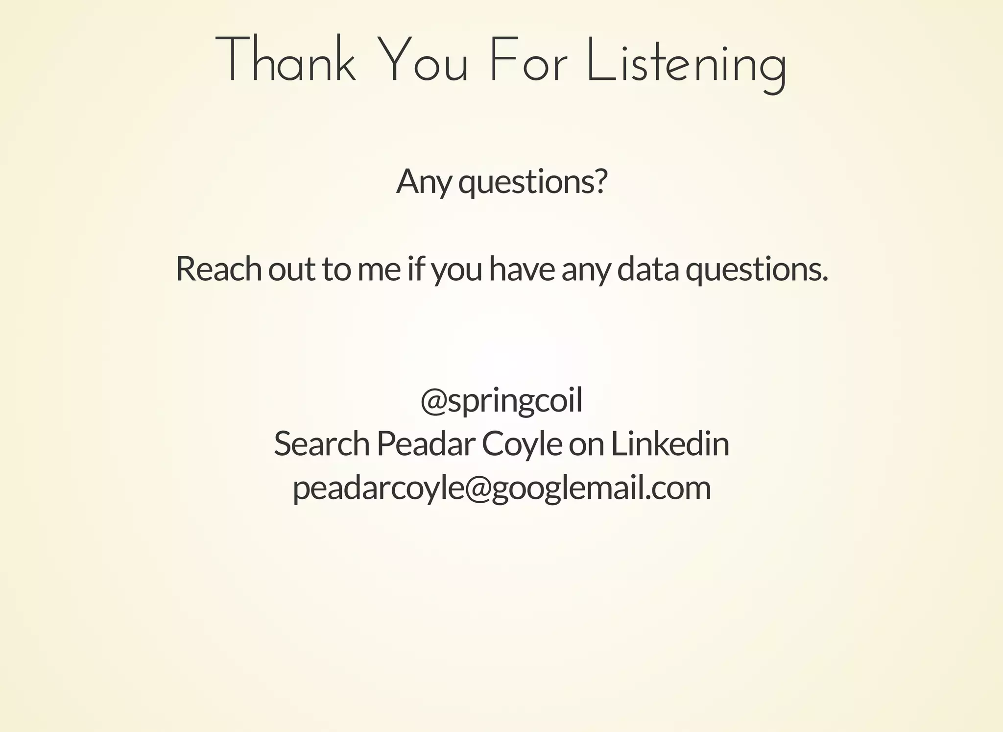 Thank You For ListeningThank You For Listening
Anyquestions?
Reachouttomeifyouhaveanydataquestions.
@springcoil
SearchPeadarCoyleonLinkedin
peadarcoyle@googlemail.com
 