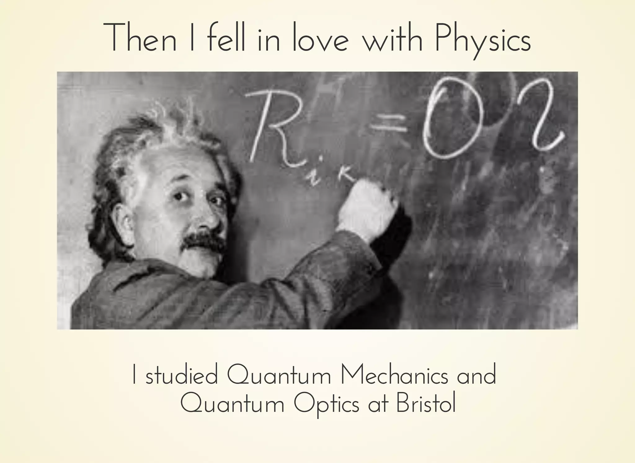 Then I fell in love with PhysicsThen I fell in love with Physics
I studied Quantum Mechanics andI studied Quantum Mechanics and
Quantum Optics at BristolQuantum Optics at Bristol
 
