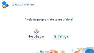 La nostra mission
"Helping people make sense of data"
 