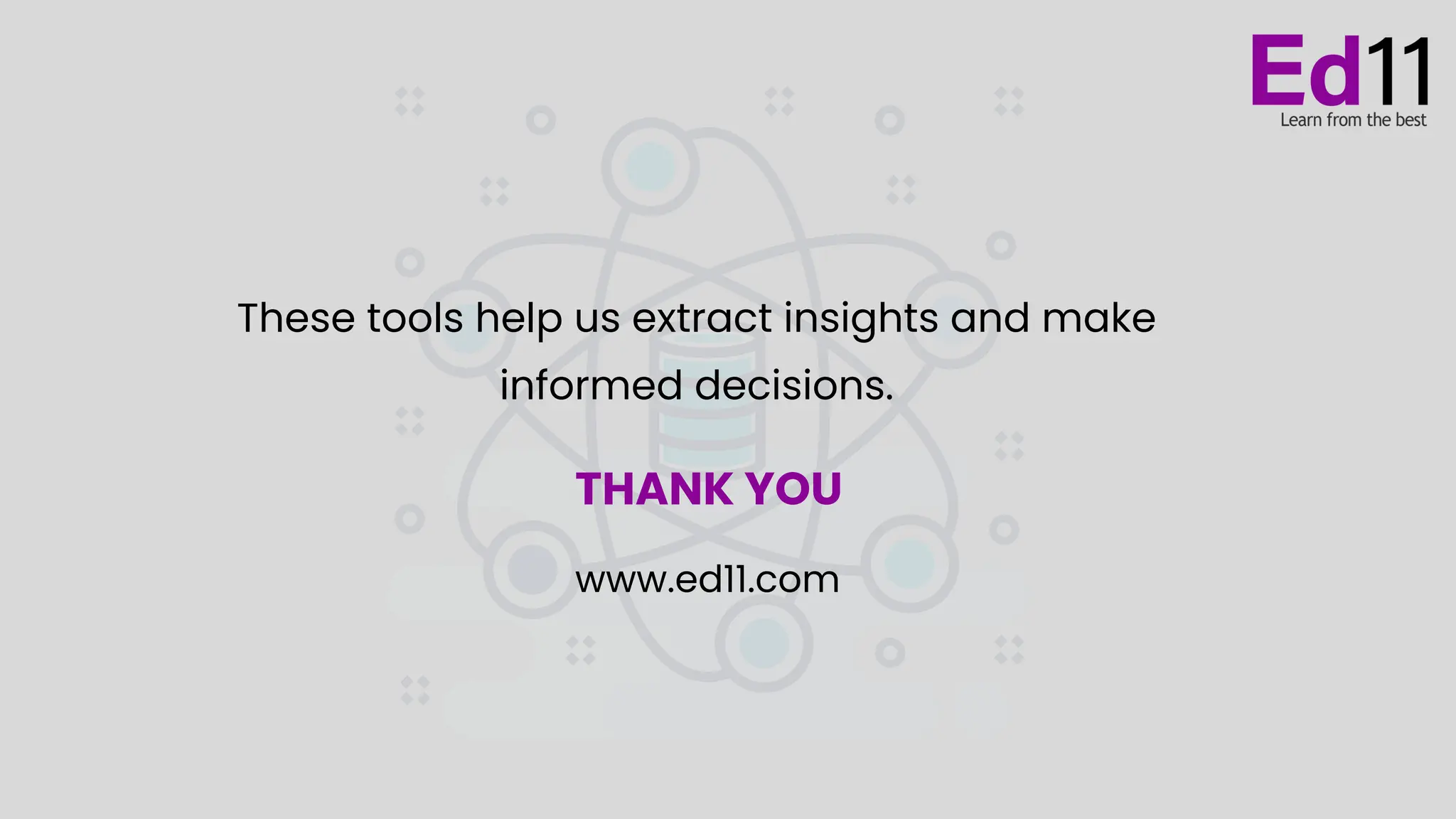 These tools help us extract insights and make
informed decisions.
www.ed11.com
THANK YOU
 