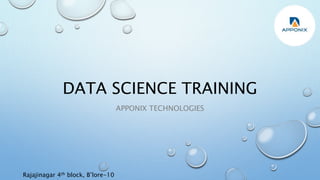 DATA SCIENCE TRAINING
APPONIX TECHNOLOGIES
Rajajinagar 4th block, B’lore-10
 