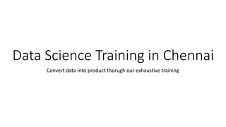 Data Science Training in Chennai
Convert data into product thorugh our exhaustive training
 
