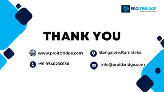 THANK YOU
www.proitbridge.com
+91 9740230130
Bangalore,Karnataka
info@proitbridge.com
 