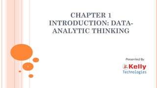 CHAPTER 1
INTRODUCTION: DATA-
ANALYTIC THINKING
1
Presented By
 